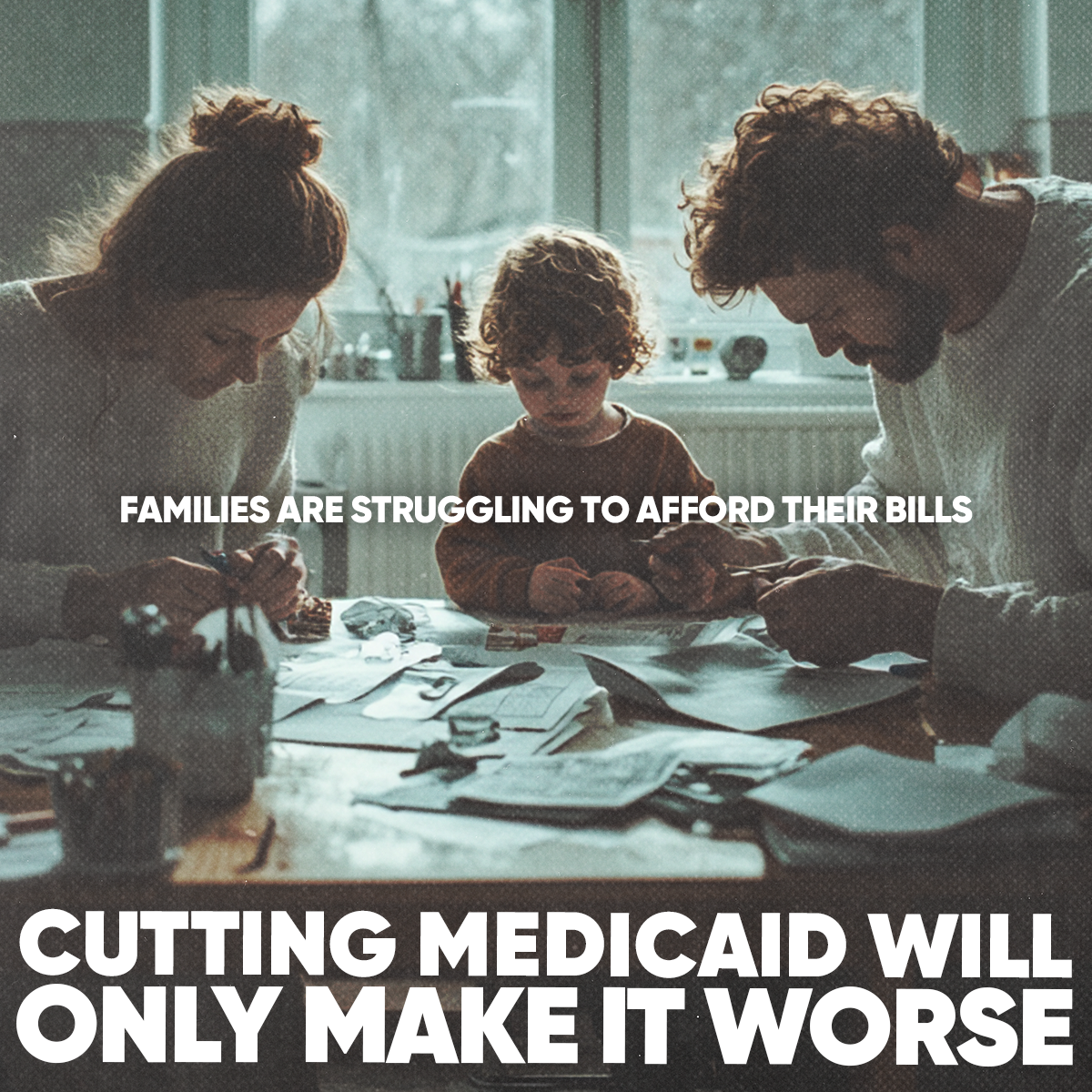 Family sitting at a table with bills in a dimly lit room. Text reads: "Families are struggling to afford their bills. Cutting Medicaid will only make it worse.