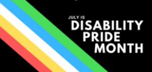 Diagonal stripes in green, yellow, white, blue, and red on a black background, with text reading "July is Disability Pride Month.